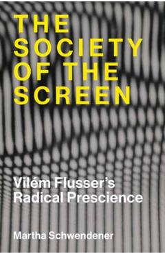 The Society of the Screen: Vilém Flusser's Radical Prescience - Martha Schwendener