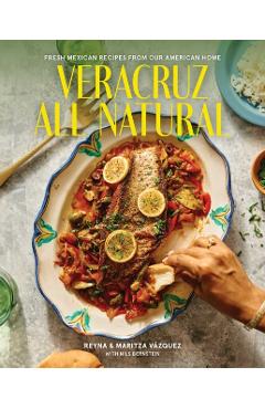 Veracruz All Natural: Fresh Mexican Recipes from Our American Home - Reyna Vazquez
