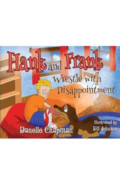 Hank and Frank Wrestle with Disappointment - Danelle Chapman