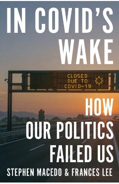 In Covid's Wake: How Our Politics Failed Us - Stephen Macedo
