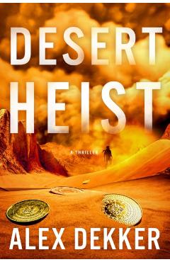 Desert Heist: A Thriller - Alex Dekker