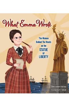 What Emma Wrote: The Woman Behind the Words on the Statue of Liberty - Ann Diament Koffsky