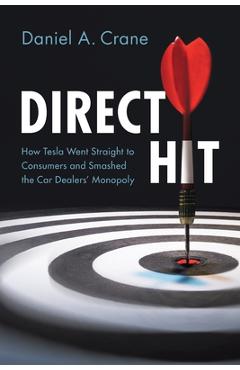 Direct Hit: How Tesla Went Straight to Consumers and Smashed the Car Dealers' Monopoly - Daniel A. Crane