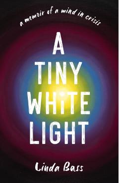 A Tiny White Light: A Memoir of a Mind in Crisis - Linda Bass