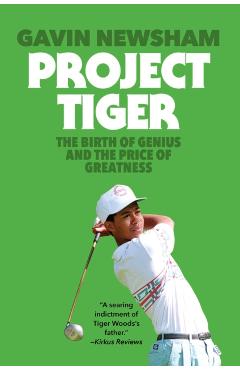 Project Tiger: The Birth of Genius and the Price of Greatness - Gavin Newsham