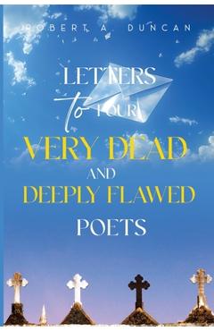 Letters to Four Very Dead and Deeply Flawed Poets - Robert A. Duncan