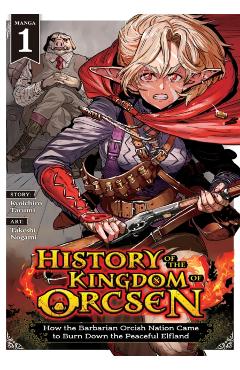 History of the Kingdom of Orcsen: How the Barbarian Orcish Nation Came to Burn Down the Peaceful Elfland (Manga) Vol. 1