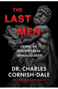 The Last Men: Liberalism and the Death of Masculinity - Charles Cornish-dale