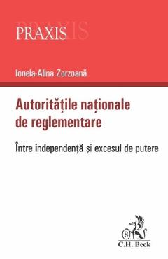 Autoritatile nationale de reglementare. Intre independenta si excesul de putere - Ionela-Alina Zorzoana