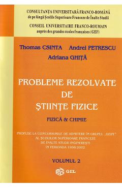 Probleme rezolvate de stiinte fizice. Fizica si chimie Vol.2 - Thomas Csinta, Andrei Petrescu, Adriana Ghita - GIL Probleme rezolvate de stiinte fizice. Fizica si chimie Vol.2 - Thomas Csinta, Andrei Petrescu, Adriana Ghita - GIL