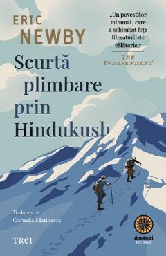 Scurta plimbare prin Hindukush - Eric Newby - TREI Scurta plimbare prin Hindukush - Eric Newby - TREI