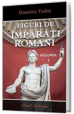 Figuri de imparati romani Vol.1 - Dumitru Tudor - PAUL EDITIONS Figuri de imparati romani Vol.1 - Dumitru Tudor - PAUL EDITIONS