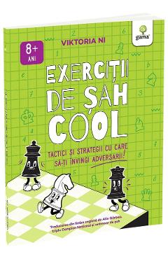Exercitii de Sah cool. Tactici si strategii ca sa-ti invingi adversarii - Viktoria Ni - GAMA Exercitii de Sah cool. Tactici si strategii ca sa-ti invingi adversarii - Viktoria Ni - GAMA