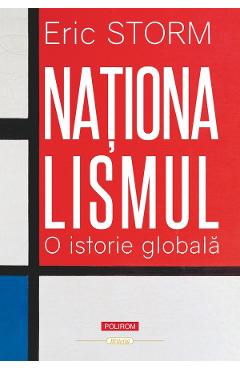 Nationalismul. O istorie globala - Eric Storm