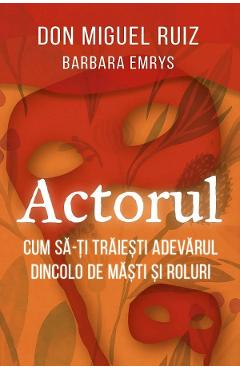 Actorul. Cum sa-ti traiesti adevarul dincolo de masti si roluri - Barbara Emrys