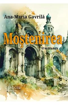 Mostenirea - Ana-Maria Gavrila - CISMIGIU BOOKS Mostenirea - Ana-Maria Gavrila - CISMIGIU BOOKS