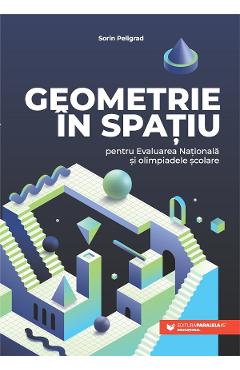 Geometrie in spatiu pentru Evaluarea Nationala si olimpiadele scolare - Sorin Peligrad - PARALELA 45 Geometrie in spatiu pentru Evaluarea Nationala si olimpiadele scolare - Sorin Peligrad - PARALELA 45