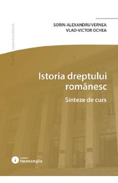 Istoria dreptului romanesc. Sinteze de curs - Alexandru Vernea, Vlad - Victor Ochea