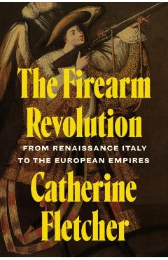 Firearm Revolution - Catherine Fletcher