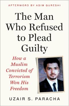 Man Who Refused to Plead Guilty - Uzair S. Paracha