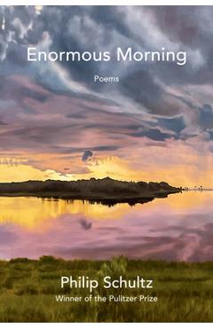 Enormous Morning - Philip Schultz