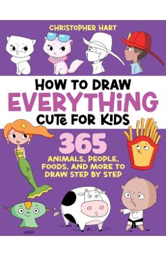 How to Draw Everything Cute for Kids - Christopher Hart