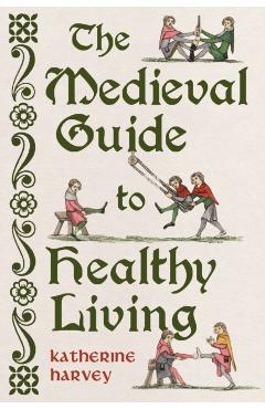 Medieval Guide to Healthy Living - Katherine Harvey