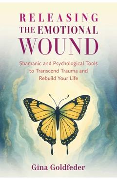 Releasing the Emotional Wound - Gina Goldfeder
