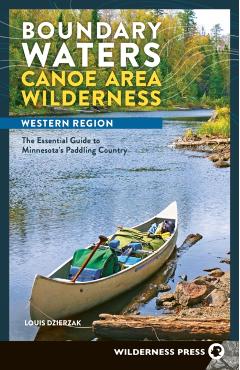 Boundary Waters Canoe Area Wilderness, Western Region: The Essential Guide to Minnesota's Paddling Country - Louis Dzierzak