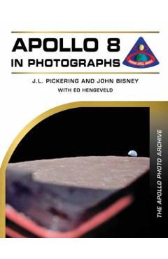 Apollo 8 in Photographs: The Apollo Photo Archive - J. L. Pickering