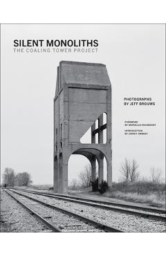 Silent Monoliths: The Coaling Tower Project - Jeff Brouws