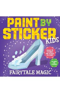 Paint by Sticker Kids: Fairytale Magic: Create 10 Pictures One Sticker at a Time! Includes Foil Stickers -