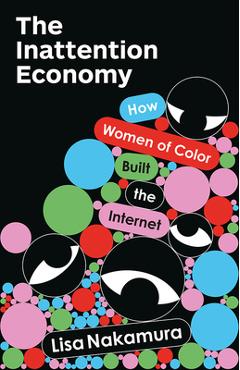 The Inattention Economy: How Women of Color Built the Internet - Lisa Nakamura