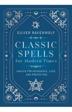 Classic Spells for Modern Times: Magick for Abundance, Love, and Protection - Silver Ravenwolf