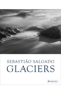 Sebastião Salgado: Glaciers - Léila Wanick Salgado