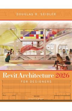 Revit Architecture 2026 for Designers - Douglas R. Seidler