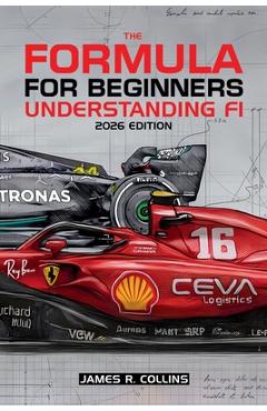 The Formula for Beginners Understanding F1 2026 Edition - James R. Collins