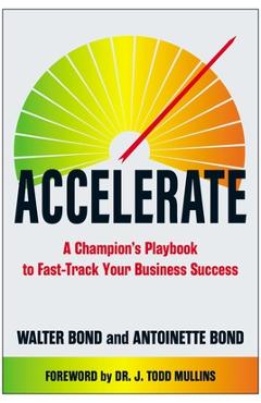Accelerate: A Champion's Playbook to Fast-Track Your Business Success - Walter Bond