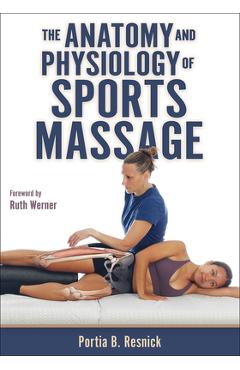 The Anatomy and Physiology of Sports Massage - Portia B. Resnick