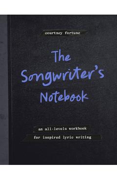 The Songwriter's Notebook: An All-Levels Workbook for Inspired Lyric Writing