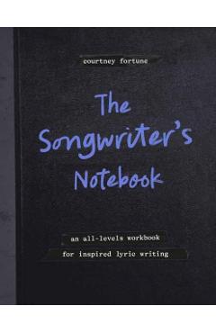The Songwriter's Notebook: An All-Levels Workbook for Inspired Lyric Writing - Courtney Fortune