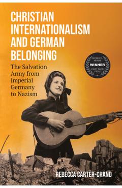 Christian Internationalism and German Belonging: The Salvation Army from Imperial Germany to Nazism - Rebecca Carter-chand
