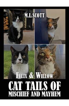 Felix & Willow cat tails of mischief and mayhem - M. L. Scott