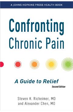 Confronting Chronic Pain: A Guide to Relief - Steven H. Richeimer
