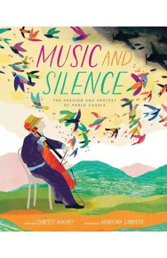 Music and Silence: The Passion and Protest of Pablo Casals - Christy Mihaly