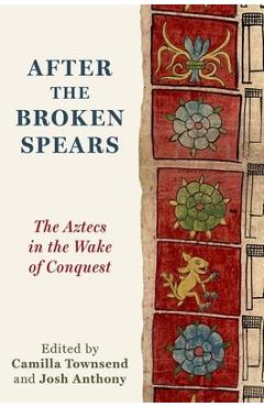 After the Broken Spears: The Aztecs in the Wake of Conquest