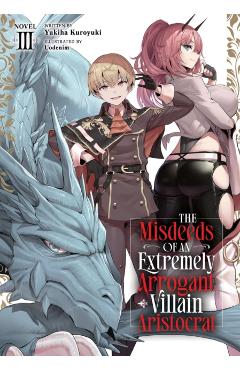 The Misdeeds of an Extremely Arrogant Villain Aristocrat (Light Novel) Vol. 3 - Yukiha Kuroyuki