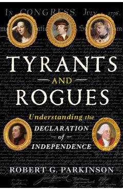 Tyrants and Rogues: Understanding the Declaration of Independence - Robert G. Parkinson