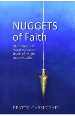 Nuggets of Faith: Plumbing God's Word to deeper levels of truth and revelation - Beatty Carmichael