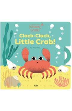 Clickety Clack: Clack-Clack, Little Crab! - Amy Blay